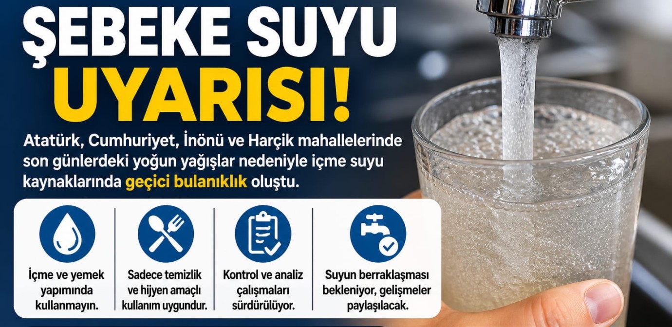 4 mahalle için şebeke su uyarısı: “Berraklaşıncaya kadar içmeyin; yemekte kullanmayın!”