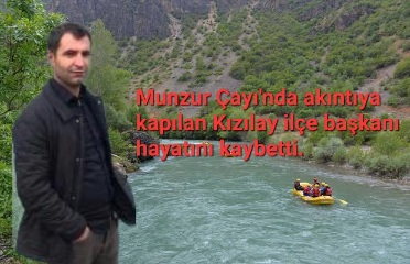 Munzur Çayı'nda akıntıya kapılan Kızılay ilçe başkanı hayatını kaybetti